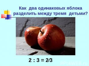 Как два одинаковых яблока разделить между тремя детьми?