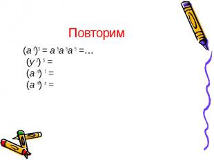 Повторим (a 5)3 = a 5a 5a 5 =… (y 2) 5 = (a m) 7 = (a m) n =