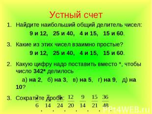 Устный счет Найдите наибольший общий делитель чисел: 9 и 12, 25 и 40, 4 и 15, 15