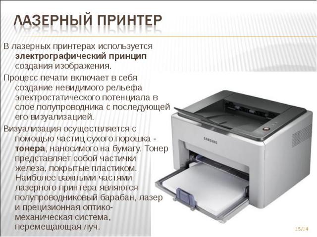 В лазерных принтерах используется электрографический принцип создания изображения. В лазерных принтерах используется электрографический принцип создания изображения. Процесс печати включает в себя создание невидимого рельефа электростатиче…