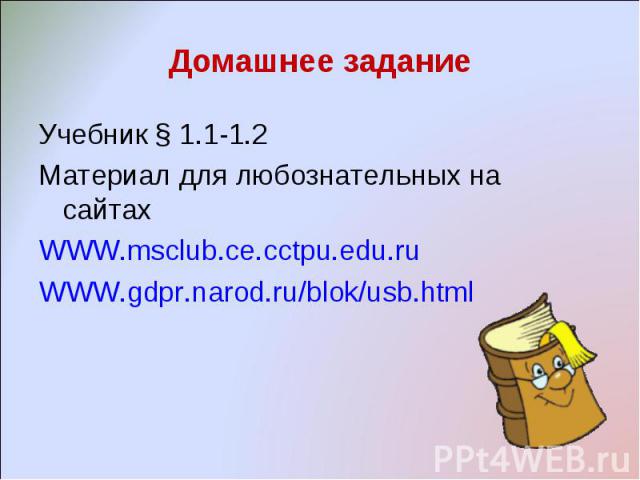 Учебник § 1.1-1.2 Учебник § 1.1-1.2 Материал для любознательных на сайтах WWW.msclub.ce.cctpu.edu.ru WWW.gdpr.narod.ru/blok/usb.html