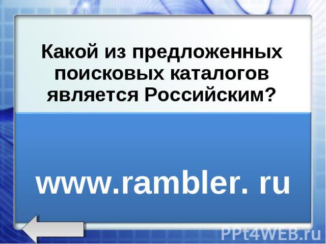 Какой из предложенных поисковых каталогов является Российским? www.rambler.ru www.newsmsk.com www.nov-rew.edu