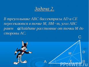 Задача 2. В треугольнике АВС биссектрисы AD и СЕ пересекаются в точке М, ВМ=m, у