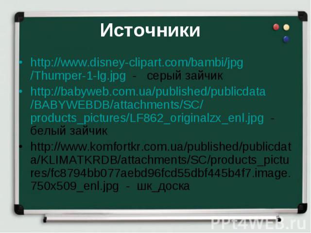 Источники http://www.disney-clipart.com/bambi/jpg/Thumper-1-lg.jpg - серый зайчик http://babyweb.com.ua/published/publicdata/BABYWEBDB/attachments/SC/products_pictures/LF862_originalzx_enl.jpg - белый зайчик http://www.komfortkr.com.ua/published/pub…