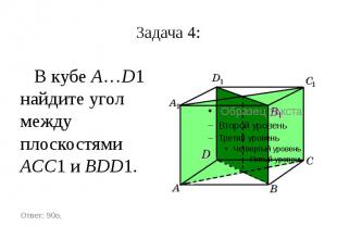 Задача 4: В кубе A…D1 найдите угол между плоскостями ACC1 и BDD1.