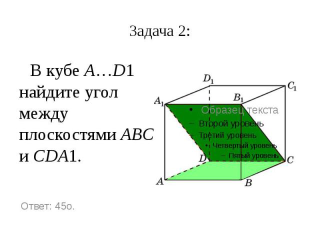 Задача 2: В кубе A…D1 найдите угол между плоскостями ABC и CDA1.
