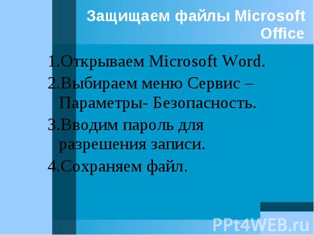 1.Открываем Microsoft Word. 1.Открываем Microsoft Word. 2.Выбираем меню Сервис – Параметры- Безопасность. 3.Вводим пароль для разрешения записи. 4.Сохраняем файл.