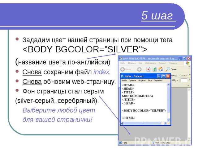 Зададим цвет нашей страницы при помощи тега <BODY BGCOLOR="SILVER"> Зададим цвет нашей страницы при помощи тега <BODY BGCOLOR="SILVER"> (название цвета по-английски) Снова сохраним файл index. Снова обновим web-страни…