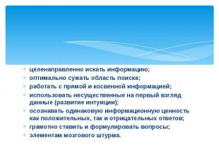 целенаправленно искать информацию; оптимально сужать область поиска; работать с