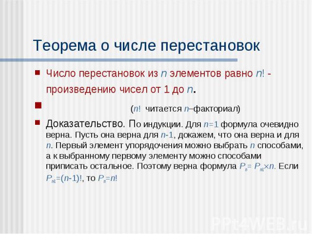 Число перестановок из n элементов равно n! - произведению чисел от 1 до n. Число перестановок из n элементов равно n! - произведению чисел от 1 до n. (n! читается n–факториал) Доказательство. По индукции. Для n=1 формула очевидно верна. Пусть она ве…