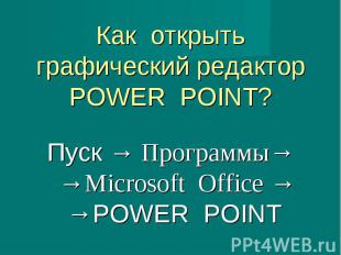 Пуск → Программы→ →Microsoft Office → →POWER POINT Пуск → Программы→ →Microsoft