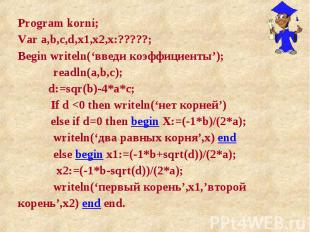 Program korni; Program korni; Var a,b,c,d,x1,x2,x:?????; Begin writeln(‘введи ко