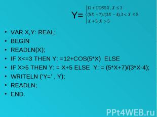 Y= VAR X,Y: REAL; BEGIN READLN(X); IF X&lt;=3 THEN Y: =12+COS(5*X) ELSE IF X&gt;