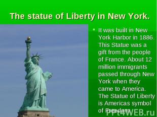 It was built in New York Harbor in 1886. This Statue was a gift from the people