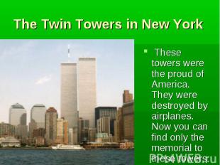 These towers were the proud of America. They were destroyed by airplanes. Now yo