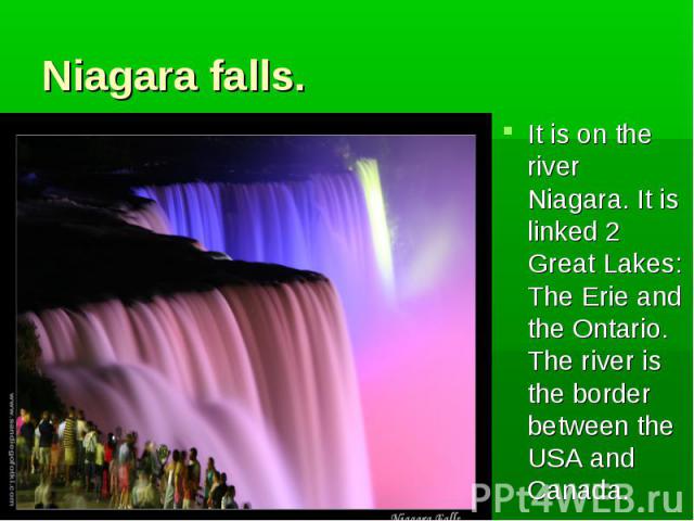 It is on the river Niagara. It is linked 2 Great Lakes: The Erie and the Ontario. The river is the border between the USA and Canada. It is on the river Niagara. It is linked 2 Great Lakes: The Erie and the Ontario. The river is the border between t…