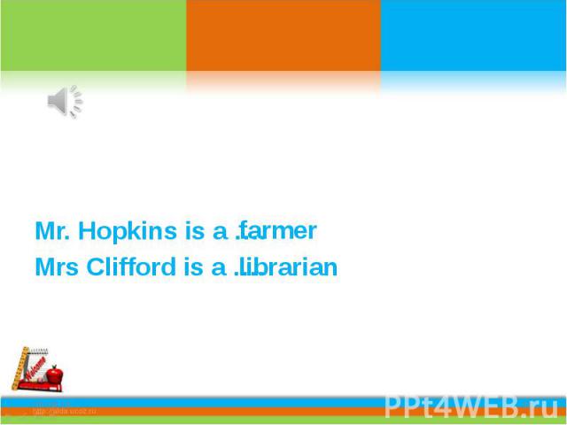 Mr. Hopkins is a …. Mrs Clifford is a ….