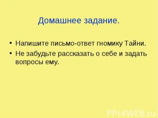 Домашнее задание. Напишите письмо-ответ гномику Тайни. Не забудьте рассказать о