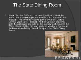 When Thomas Jefferson became President in 1801, he turned the State Dining Room