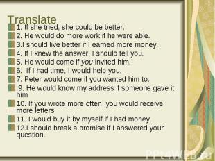 Translate 1. If she tried, she could be better. 2. He would do more work if he w
