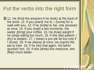 Put the verbs into the right form 11. He (find) the answers if he (look) at the