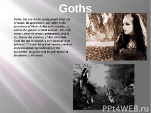 Goths Goths, like any art for young people born out of music. In appearance, the