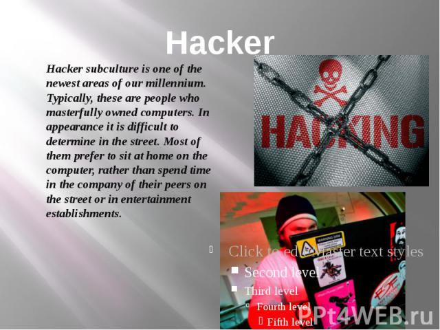 Hacker Hacker subculture is one of the newest areas of our millennium. Typically, these are people who masterfully owned computers. In appearance it is difficult to determine in the street. Most of them prefer to sit at home on the computer, rather …