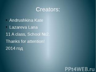 Creators: Andrushkina Kate Lazareva Lana 11 A class, School №2. Thanks for atten