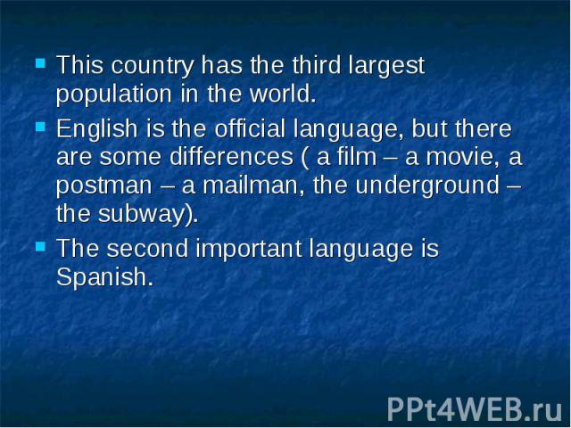 This country has the third largest population in the world. This country has the third largest population in the world. English is the official language, but there are some differences ( a film – a movie, a postman – a mailman, the underground – the…