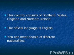 This country consists of Scotland, Wales, England and Northern Ireland. The offi