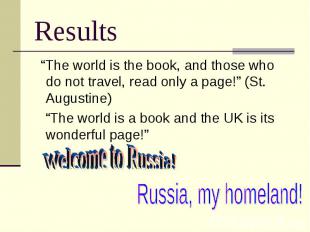 Results “The world is the book, and those who do not travel, read only a page!”