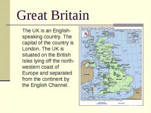 Great Britain The UK is an English-speaking country. The capital of the country