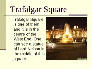 Trafalgar Square Trafalgar Square is one of them and it is in the centre of the