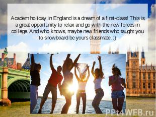 Academ holiday in England is a dream of a first-class! This is a great opportuni