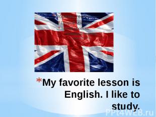 My favorite lesson is English. I like to study.