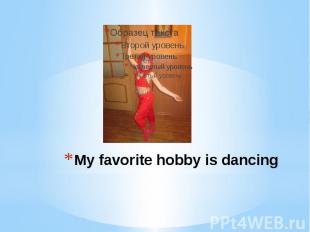 My favorite hobby is dancing