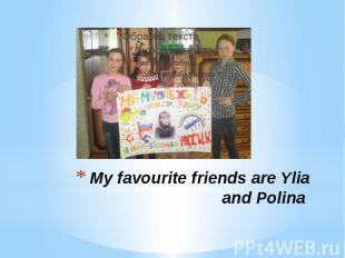 My favourite friends are Ylia and Polina
