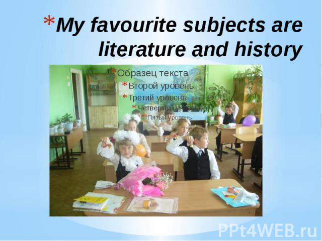 My favourite subjects are literature and history