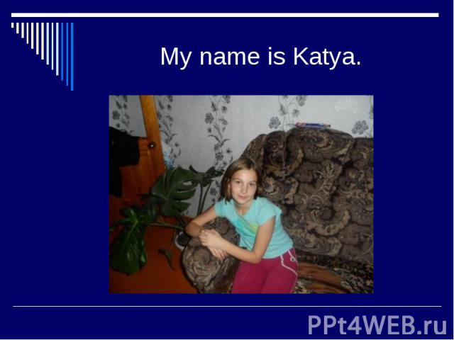 My name is Katya.