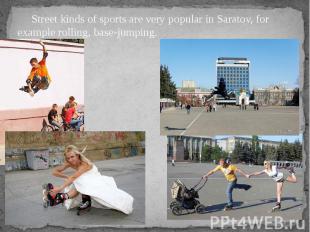 Street kinds of sports are very popular in Saratov, for example rolling, base-ju