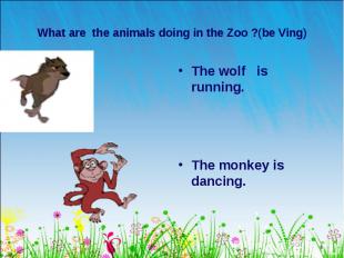 The wolf is running. The wolf is running. The monkey is dancing.