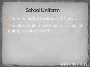 School Uniform Form&nbsp;for the boys&nbsp;was mostly&nbsp;brown. For girls&nbsp
