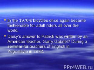 In the 1970-s bicycles once again became fashionable for adult riders all over t