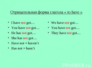 Отрицательная форма глагола « to have » I have not got… You have not got… He has