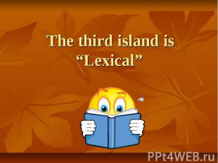 The third island is “Lexical”