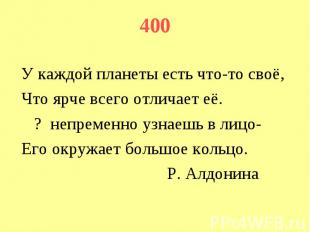 400 У каждой планеты есть что-то своё, Что ярче всего отличает её. ? непременно