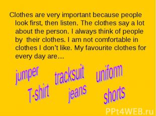 Clothes are very important because people look first, then listen. The clothes s