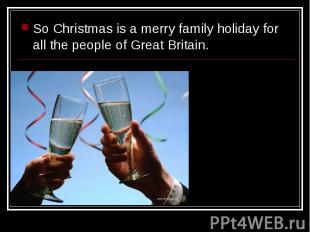 So Christmas is a merry family holiday for all the people of Great Britain. So C
