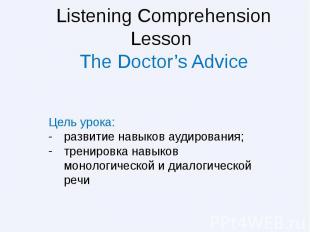 Listening Comprehension Lesson The Doctor’s Advice Цель урока: развитие навыков