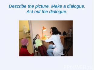 Describe the picture. Make a dialogue. Act out the dialogue.